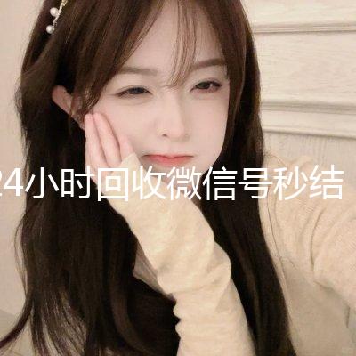 24小时回收微信号秒结平台（24小时回收微信号秒结平台是真的吗）